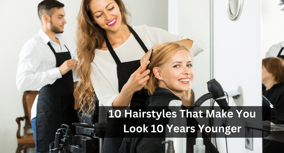 10 Hairstyles That Make You Look 10 Years Younger