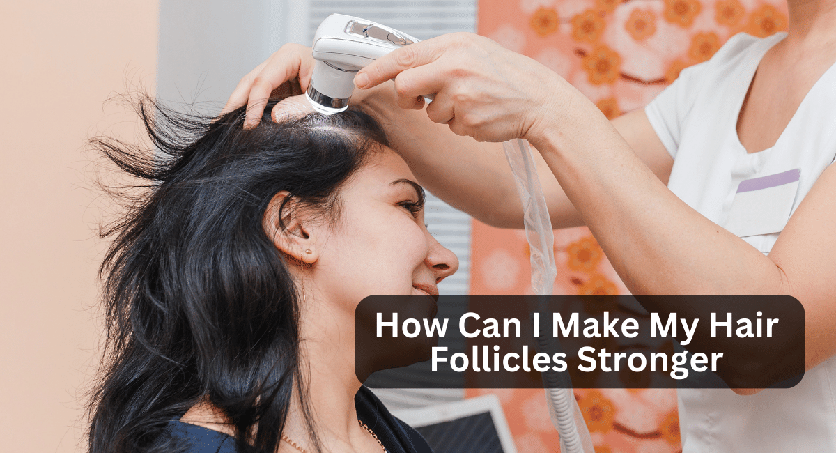 How Can I Make My Hair Follicles Stronger