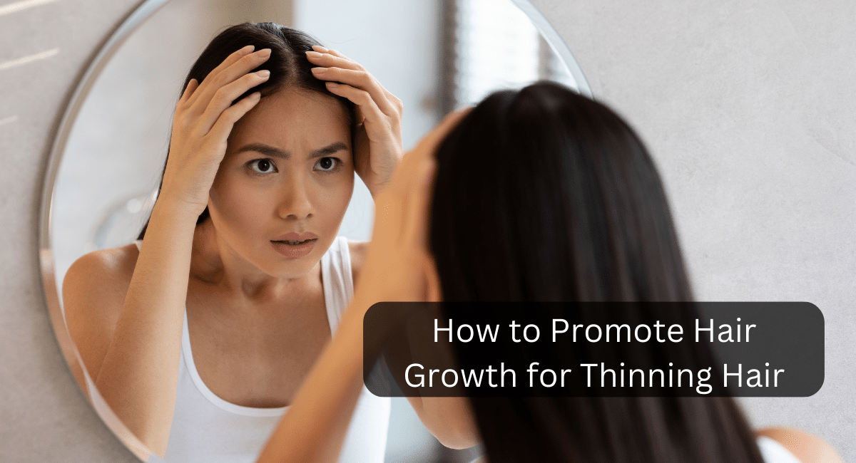How to Promote Hair Growth for Thinning Hair