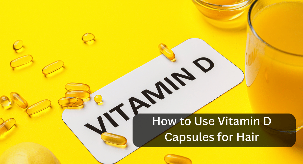 How to Use Vitamin D Capsules for Hair