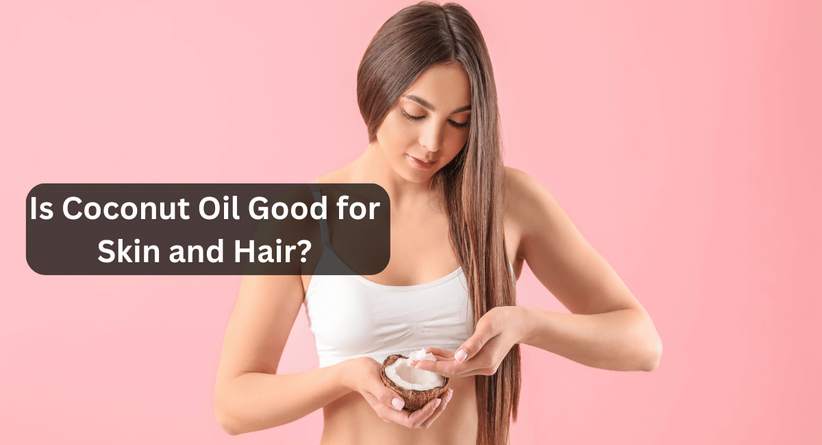 Is Coconut Oil Good for Skin and Hair?