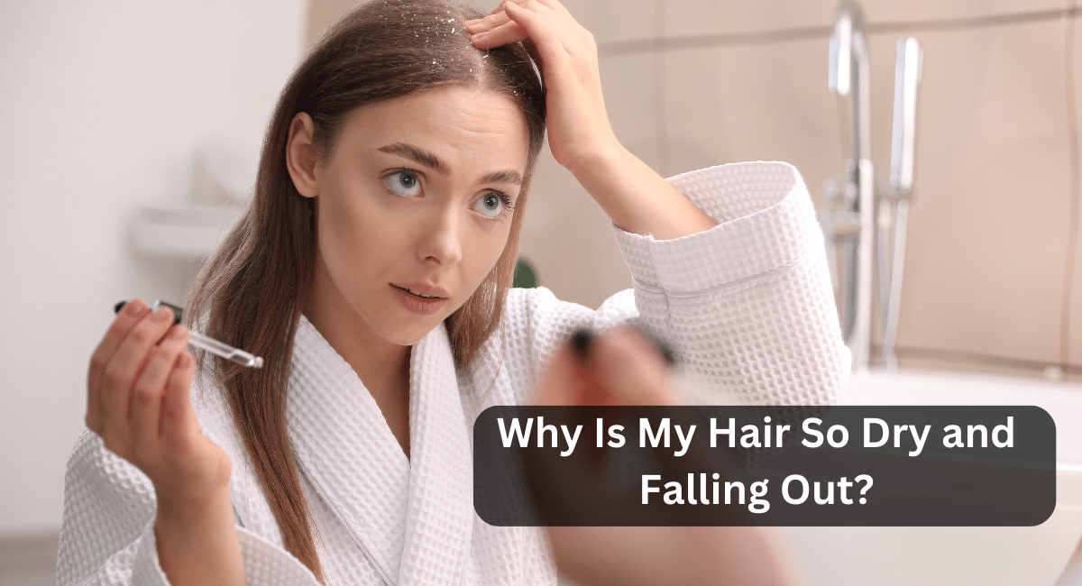 Why Is My Hair So Dry and Falling Out?